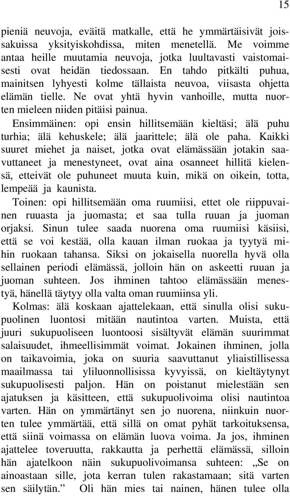 Ne ovat yhtä hyvin vanhoille, mutta nuorten mieleen niiden pitäisi painua. Ensimmäinen: opi ensin hillitsemään kieltäsi; älä puhu turhia; älä kehuskele; älä jaarittele; älä ole paha.