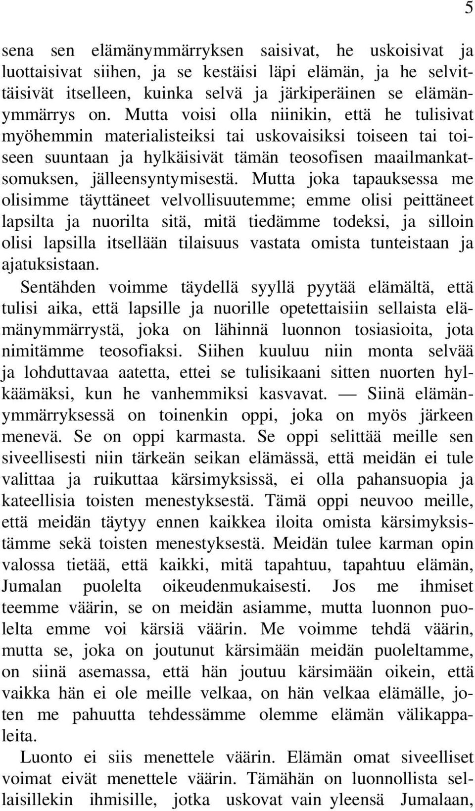 Mutta joka tapauksessa me olisimme täyttäneet velvollisuutemme; emme olisi peittäneet lapsilta ja nuorilta sitä, mitä tiedämme todeksi, ja silloin olisi lapsilla itsellään tilaisuus vastata omista