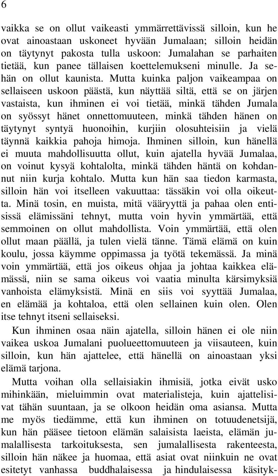 Mutta kuinka paljon vaikeampaa on sellaiseen uskoon päästä, kun näyttää siltä, että se on järjen vastaista, kun ihminen ei voi tietää, minkä tähden Jumala on syössyt hänet onnettomuuteen, minkä