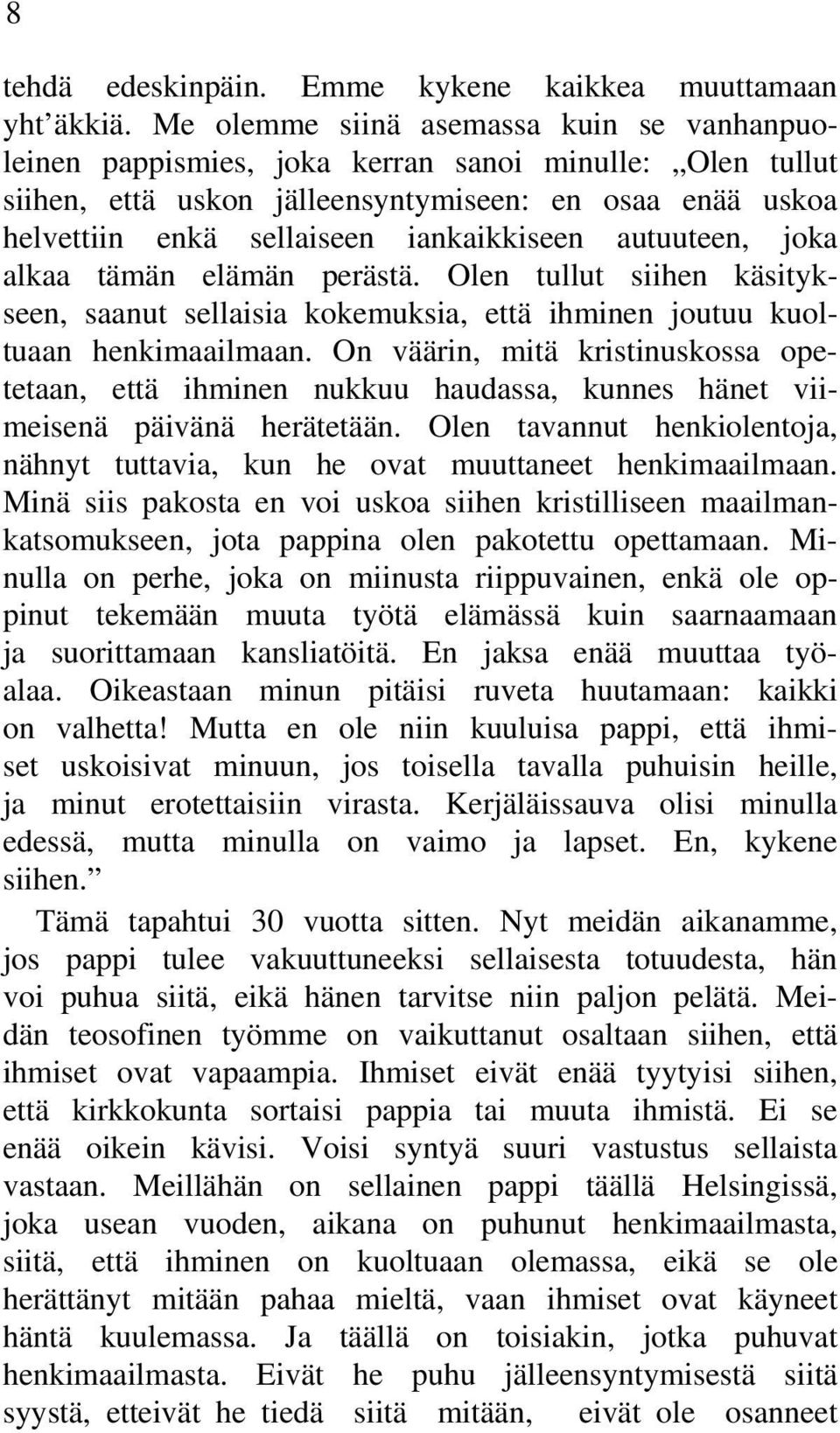 autuuteen, joka alkaa tämän elämän perästä. Olen tullut siihen käsitykseen, saanut sellaisia kokemuksia, että ihminen joutuu kuoltuaan henkimaailmaan.