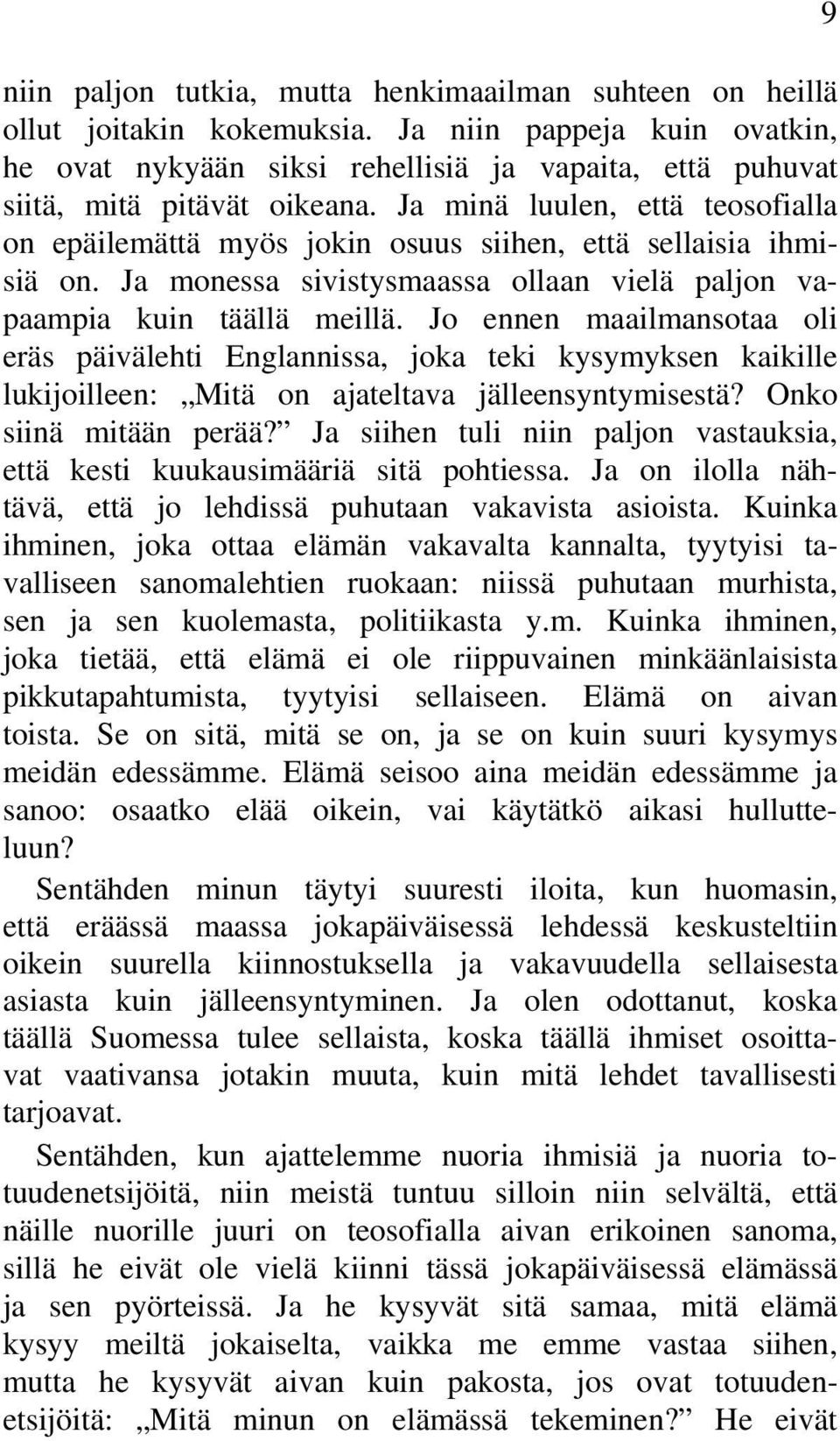 Ja minä luulen, että teosofialla on epäilemättä myös jokin osuus siihen, että sellaisia ihmisiä on. Ja monessa sivistysmaassa ollaan vielä paljon vapaampia kuin täällä meillä.