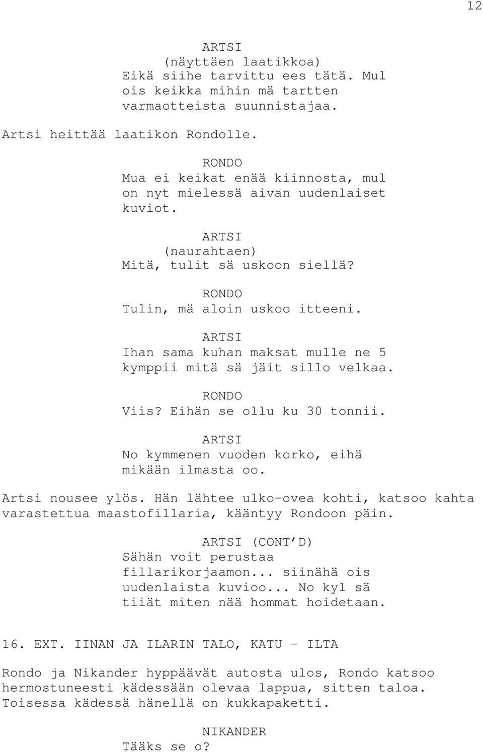 Ihan sama kuhan maksat mulle ne 5 kymppii mitä sä jäit sillo velkaa. Viis? Eihän se ollu ku 30 tonnii. No kymmenen vuoden korko, eihä mikään ilmasta oo. Artsi nousee ylös.