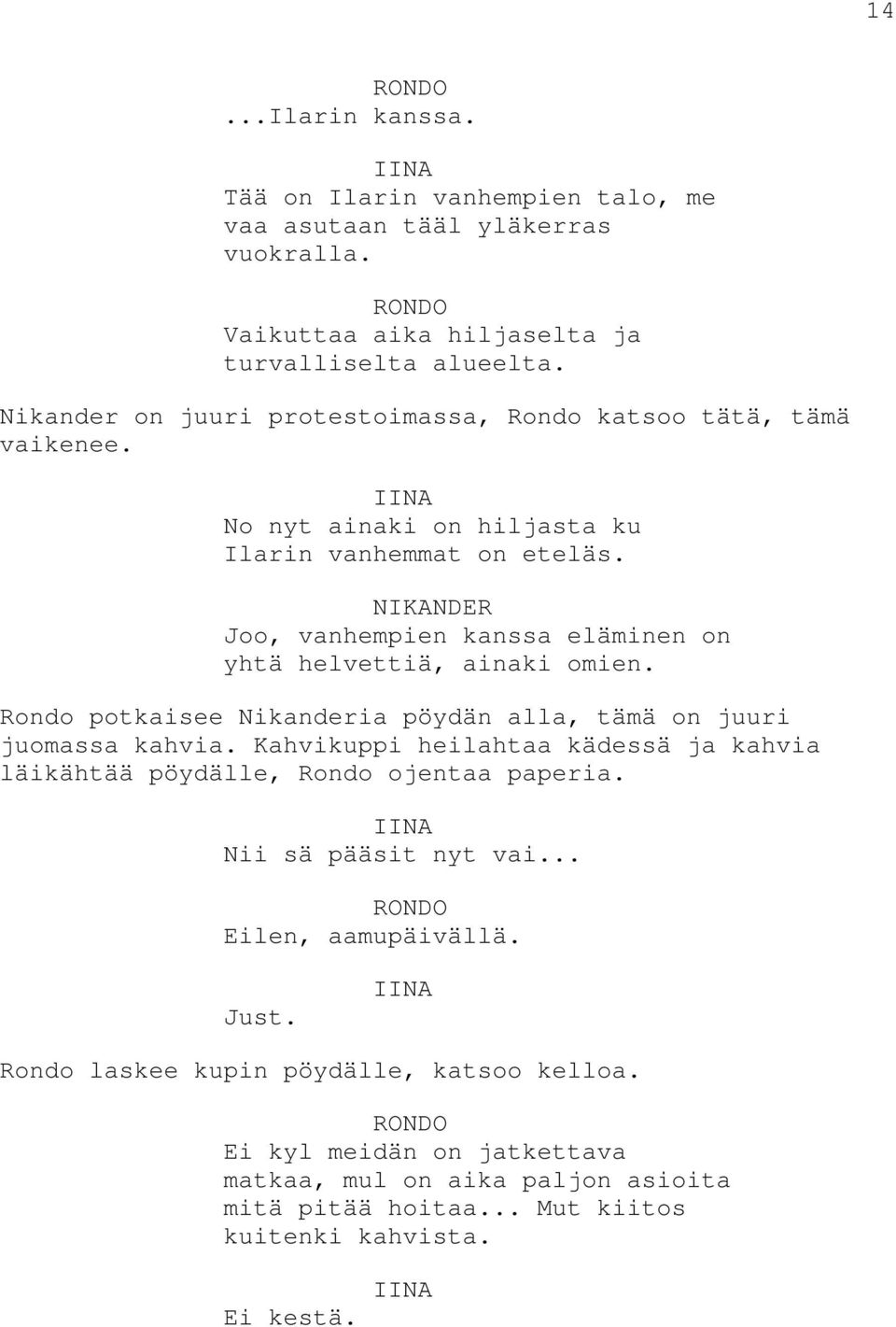 Joo, vanhempien kanssa eläminen on yhtä helvettiä, ainaki omien. Rondo potkaisee Nikanderia pöydän alla, tämä on juuri juomassa kahvia.