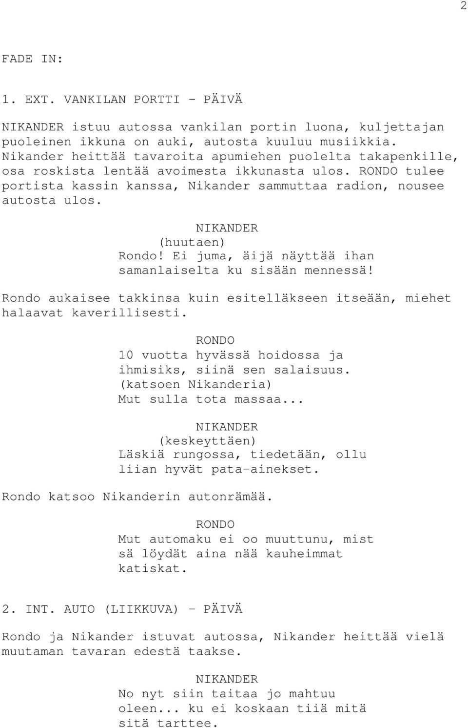 Ei juma, äijä näyttää ihan samanlaiselta ku sisään mennessä! Rondo aukaisee takkinsa kuin esitelläkseen itseään, miehet halaavat kaverillisesti.