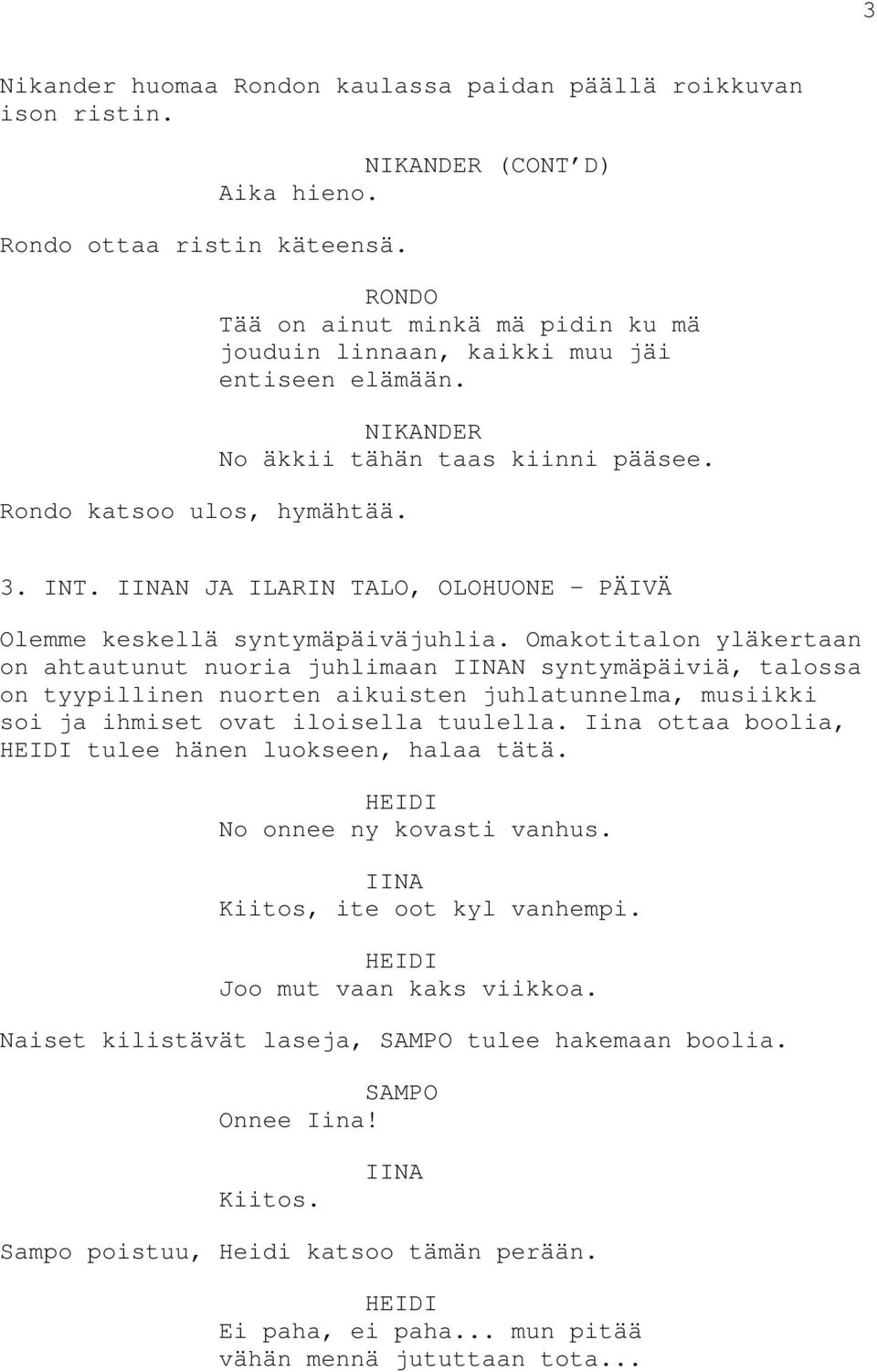 Omakotitalon yläkertaan on ahtautunut nuoria juhlimaan N syntymäpäiviä, talossa on tyypillinen nuorten aikuisten juhlatunnelma, musiikki soi ja ihmiset ovat iloisella tuulella.