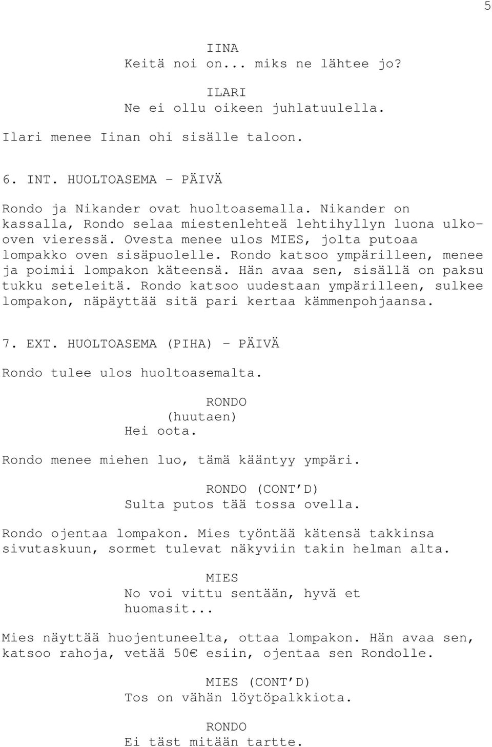 Rondo katsoo ympärilleen, menee ja poimii lompakon käteensä. Hän avaa sen, sisällä on paksu tukku seteleitä.