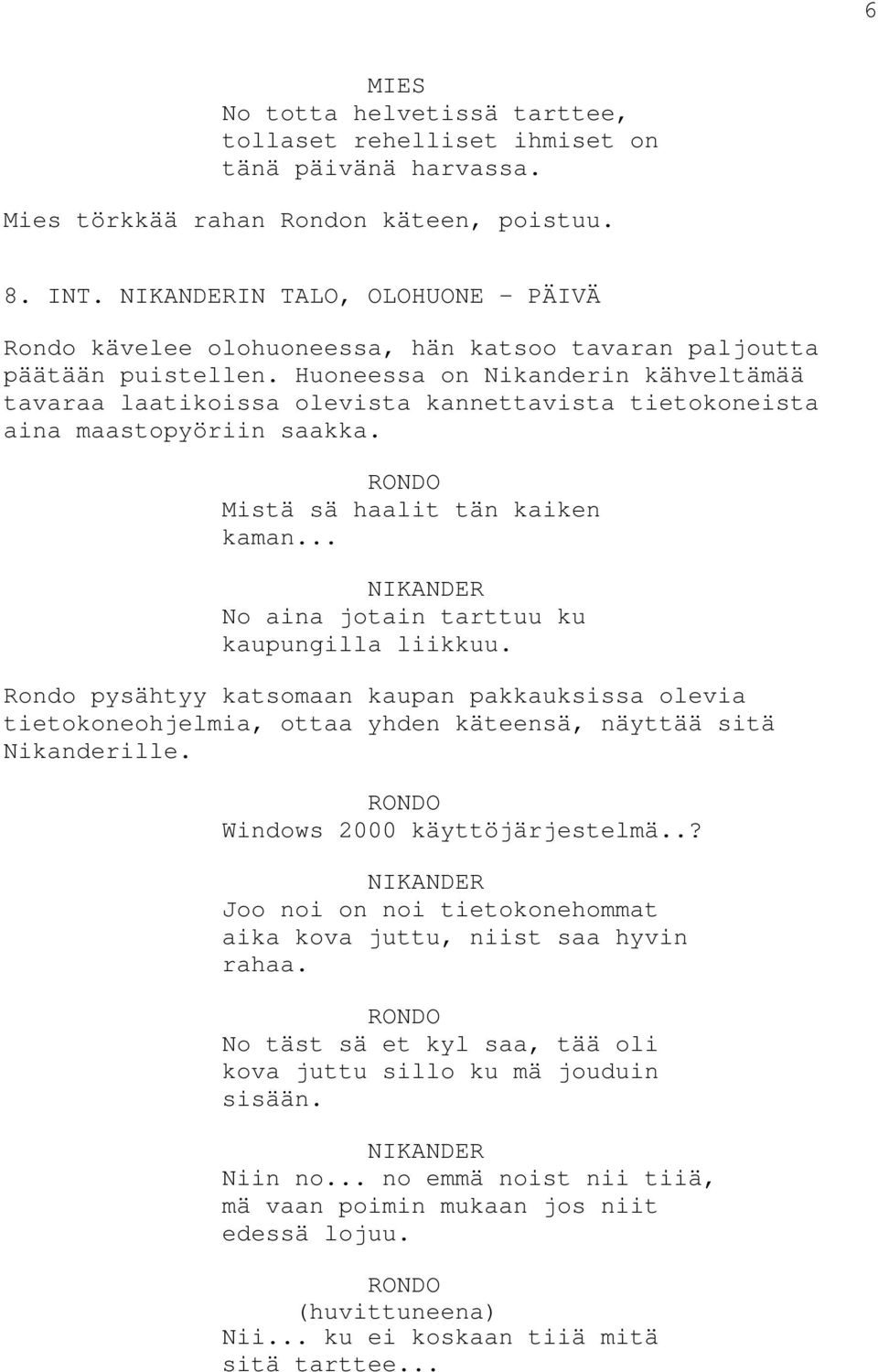 Huoneessa on Nikanderin kähveltämää tavaraa laatikoissa olevista kannettavista tietokoneista aina maastopyöriin saakka. Mistä sä haalit tän kaiken kaman... No aina jotain tarttuu ku kaupungilla liikkuu.