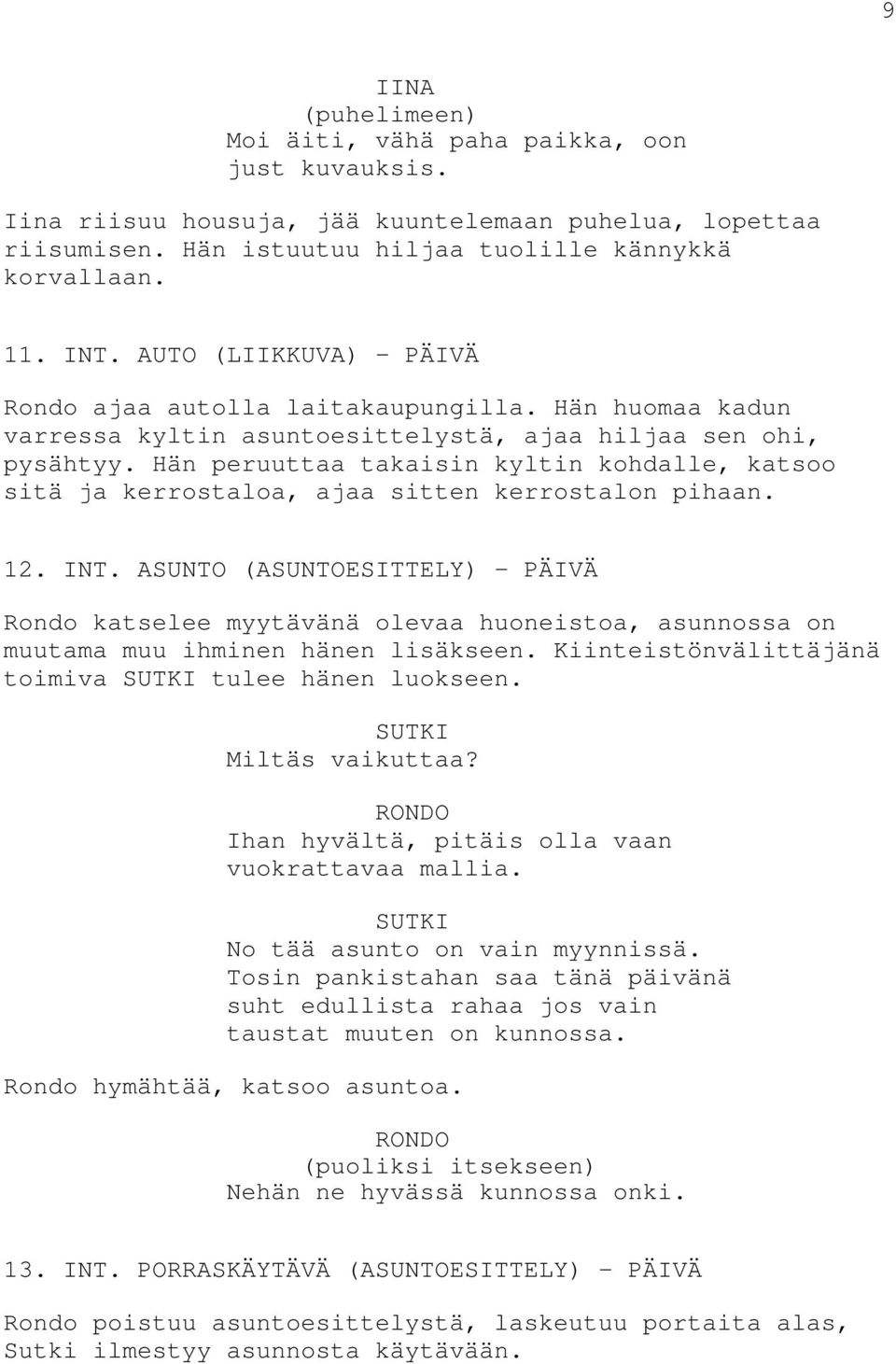 Hän peruuttaa takaisin kyltin kohdalle, katsoo sitä ja kerrostaloa, ajaa sitten kerrostalon pihaan. 12. INT.