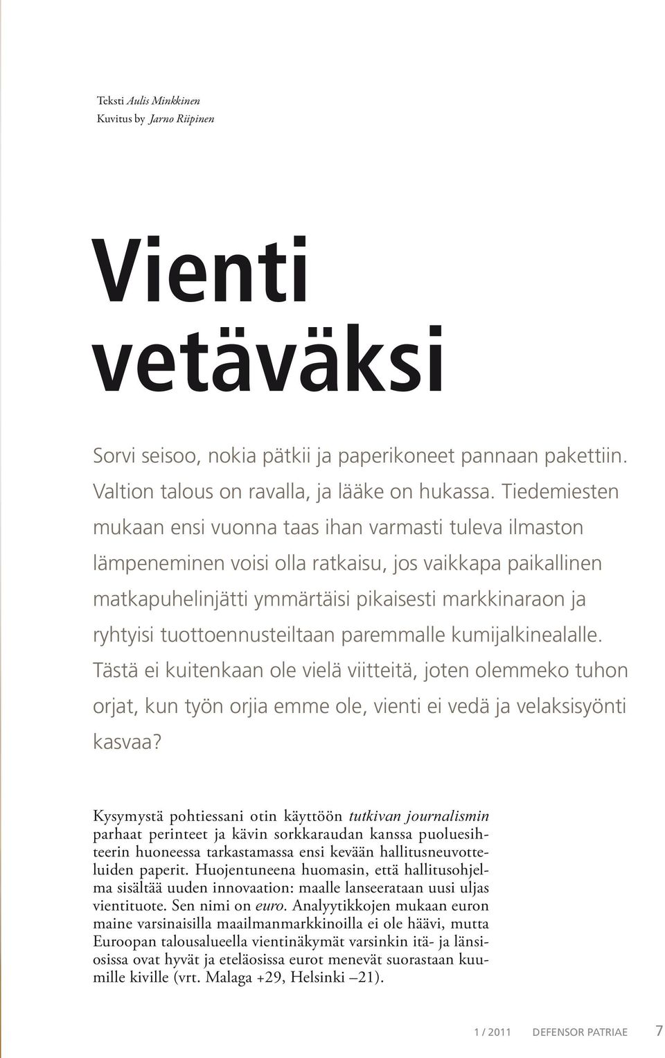 tuottoennusteiltaan paremmalle kumijalkinealalle. Tästä ei kuitenkaan ole vielä viitteitä, joten olemmeko tuhon orjat, kun työn orjia emme ole, vienti ei vedä ja velaksisyönti kasvaa?