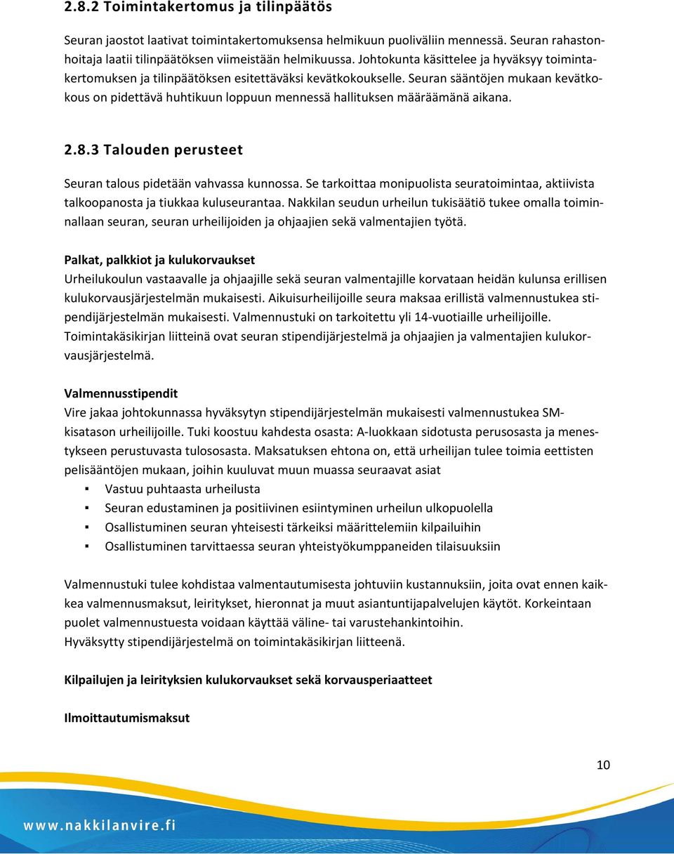 Seuran sääntöjen mukaan kevätkokous on pidettävä huhtikuun loppuun mennessä hallituksen määräämänä aikana. 2.8.3 Talouden perusteet Seuran talous pidetään vahvassa kunnossa.