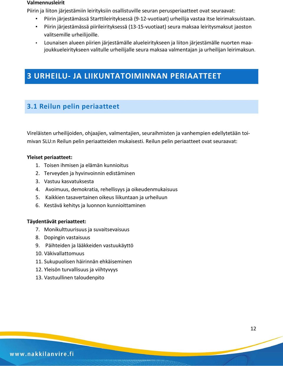 Lounaisen alueen piirien järjestämälle alueleiritykseen ja liiton järjestämälle nuorten maajoukkueleiritykseen valitulle urheilijalle seura maksaa valmentajan ja urheilijan leirimaksun.