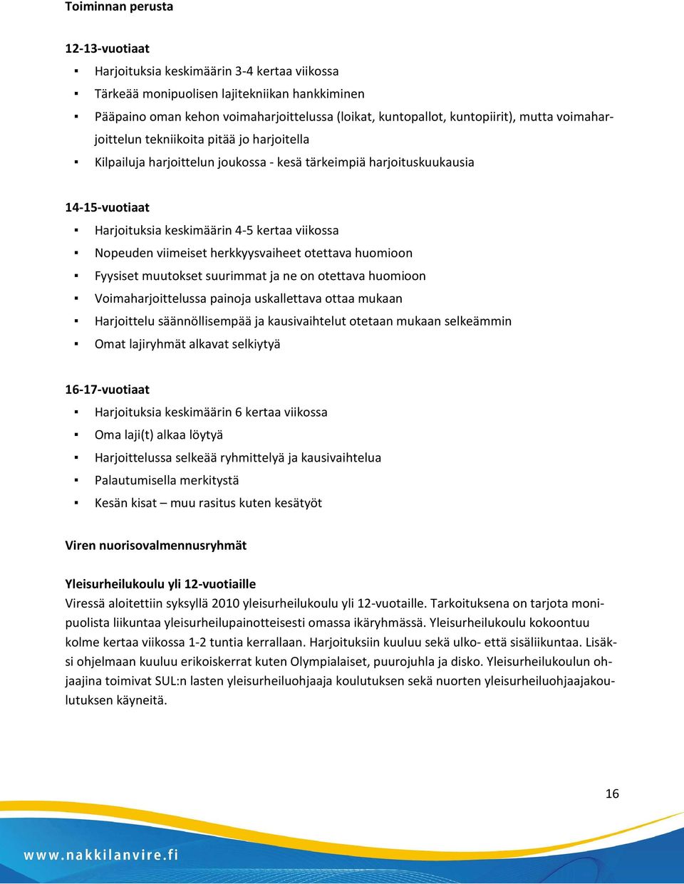 viikossa Nopeuden viimeiset herkkyysvaiheet otettava huomioon Fyysiset muutokset suurimmat ja ne on otettava huomioon Voimaharjoittelussa painoja uskallettava ottaa mukaan Harjoittelu säännöllisempää