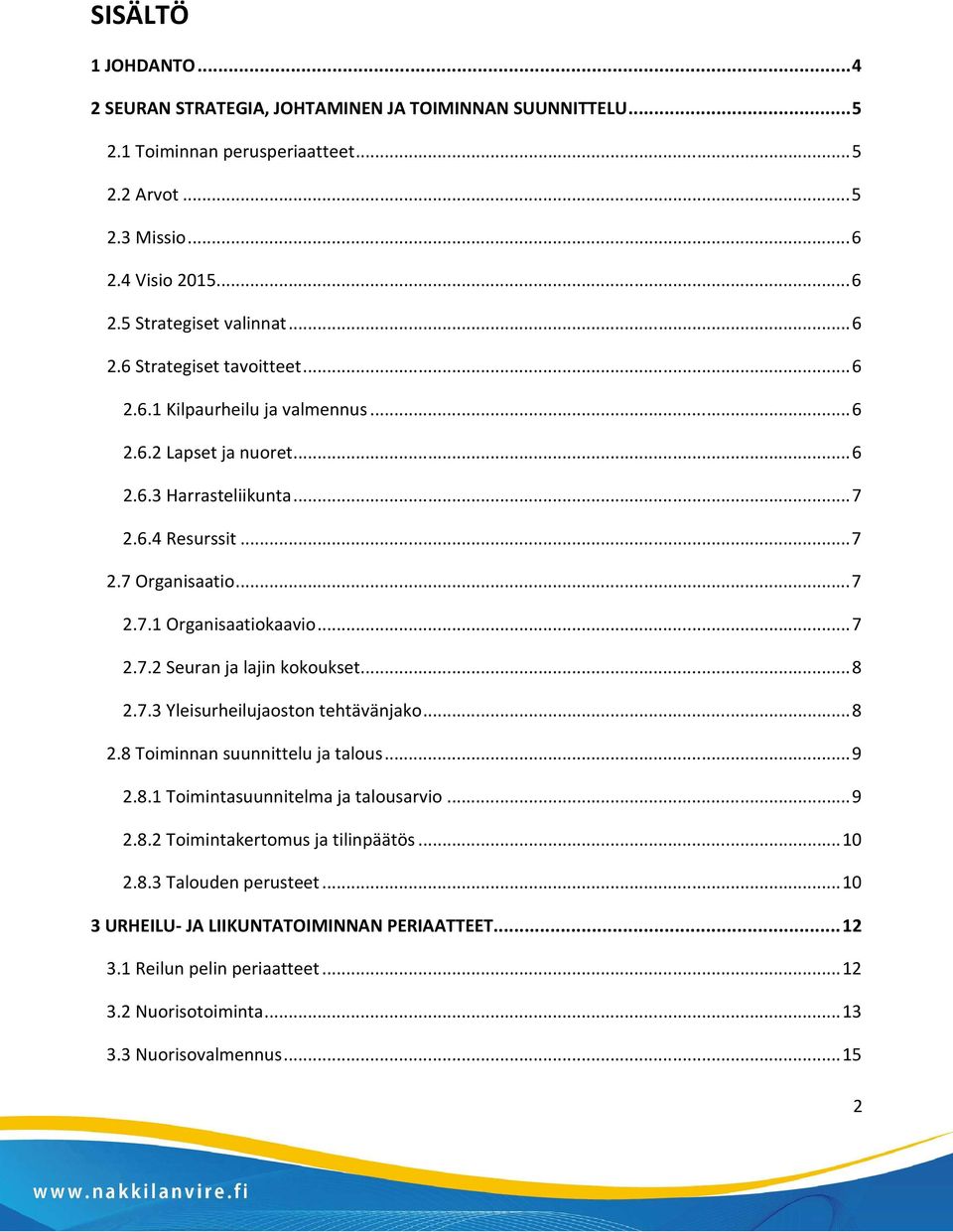 .. 7 2.7.2 Seuran ja lajin kokoukset... 8 2.7.3 Yleisurheilujaoston tehtävänjako... 8 2.8 Toiminnan suunnittelu ja talous... 9 2.8.1 Toimintasuunnitelma ja talousarvio... 9 2.8.2 Toimintakertomus ja tilinpäätös.