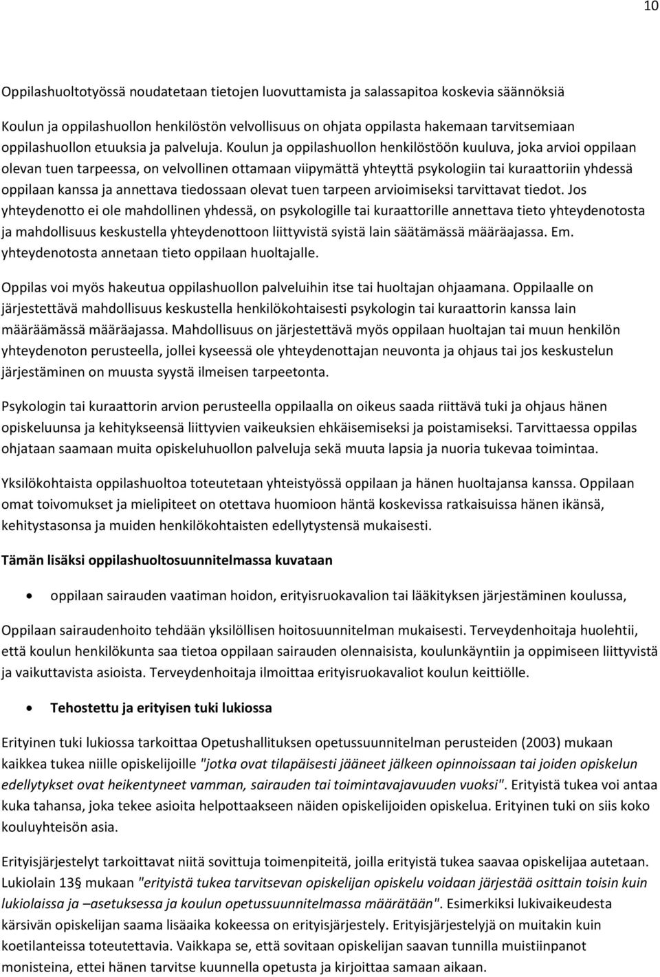 Koulun ja oppilashuollon henkilöstöön kuuluva, joka arvioi oppilaan olevan tuen tarpeessa, on velvollinen ottamaan viipymättä yhteyttä psykologiin tai kuraattoriin yhdessä oppilaan kanssa ja