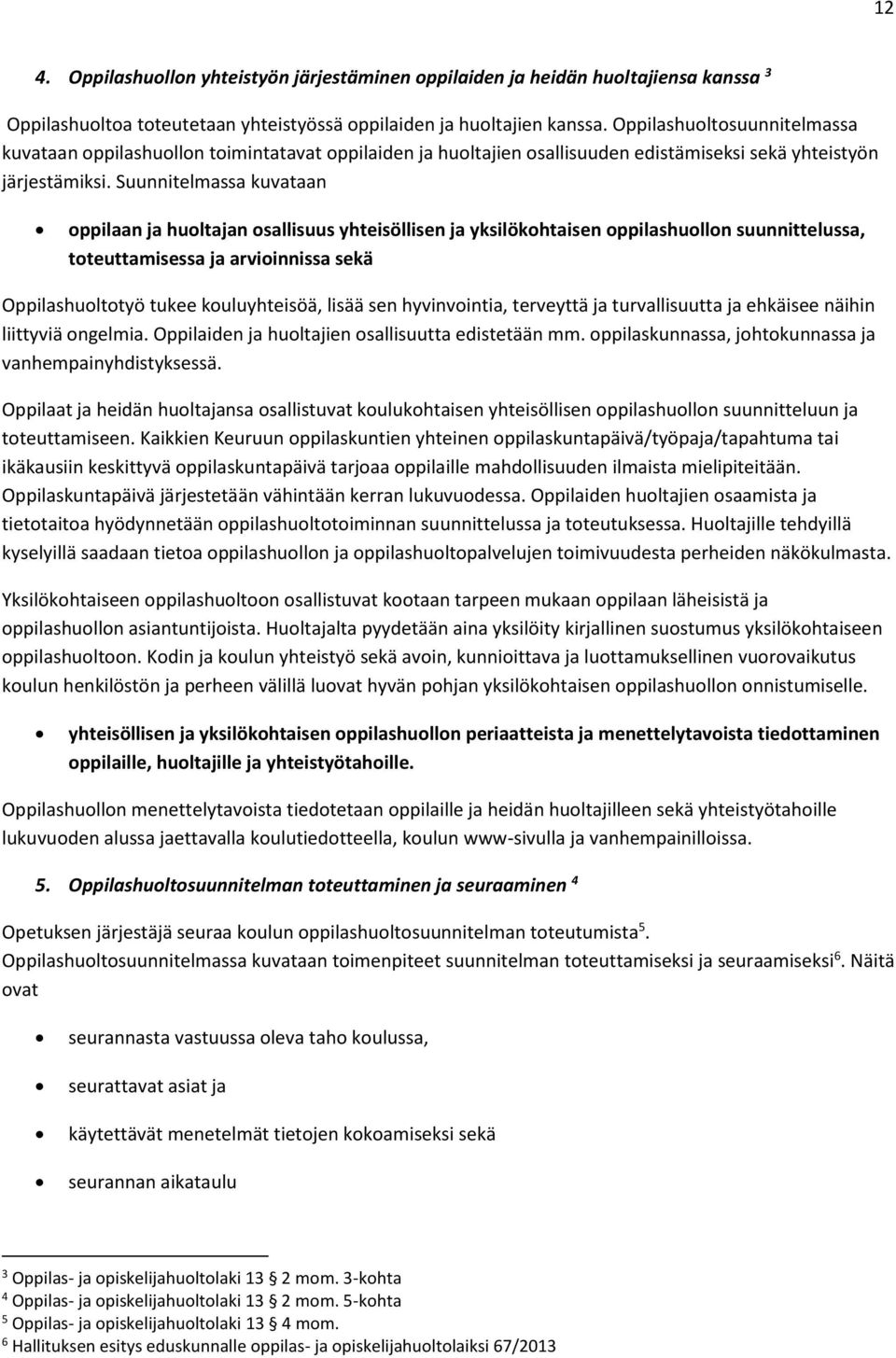 Suunnitelmassa kuvataan oppilaan ja huoltajan osallisuus yhteisöllisen ja yksilökohtaisen oppilashuollon suunnittelussa, toteuttamisessa ja arvioinnissa sekä Oppilashuoltotyö tukee kouluyhteisöä,