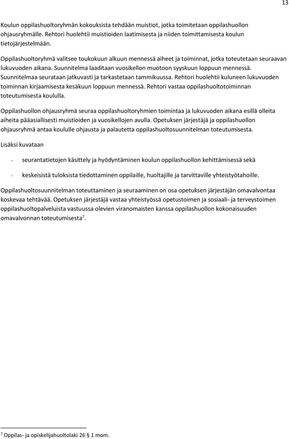 Oppilashuoltoryhmä valitsee toukokuun alkuun mennessä aiheet ja toiminnat, jotka toteutetaan seuraavan lukuvuoden aikana. Suunnitelma laaditaan vuosikellon muotoon syyskuun loppuun mennessä.