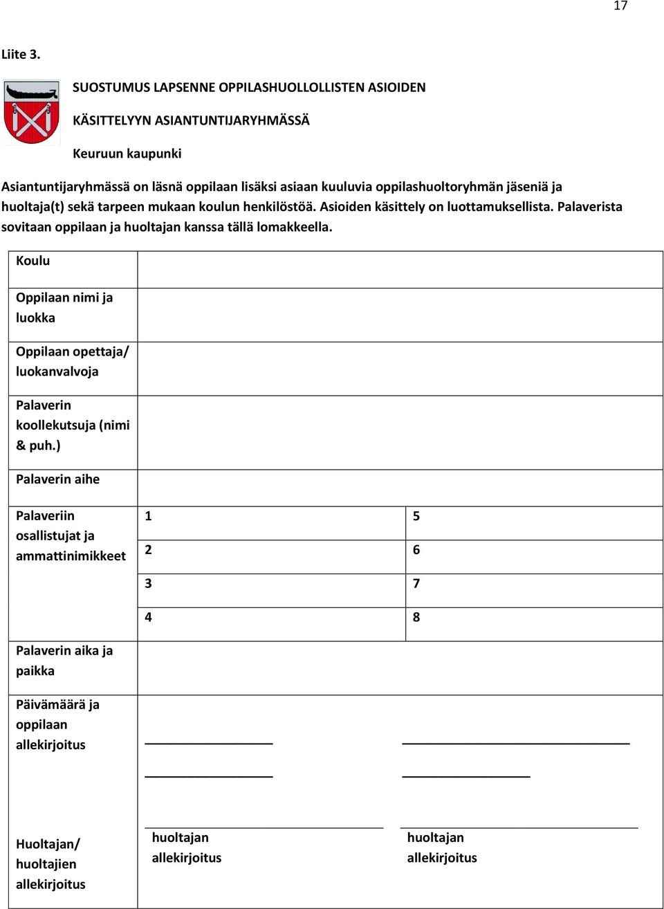 oppilashuoltoryhmän jäseniä ja huoltaja(t) sekä tarpeen mukaan koulun henkilöstöä. Asioiden käsittely on luottamuksellista.