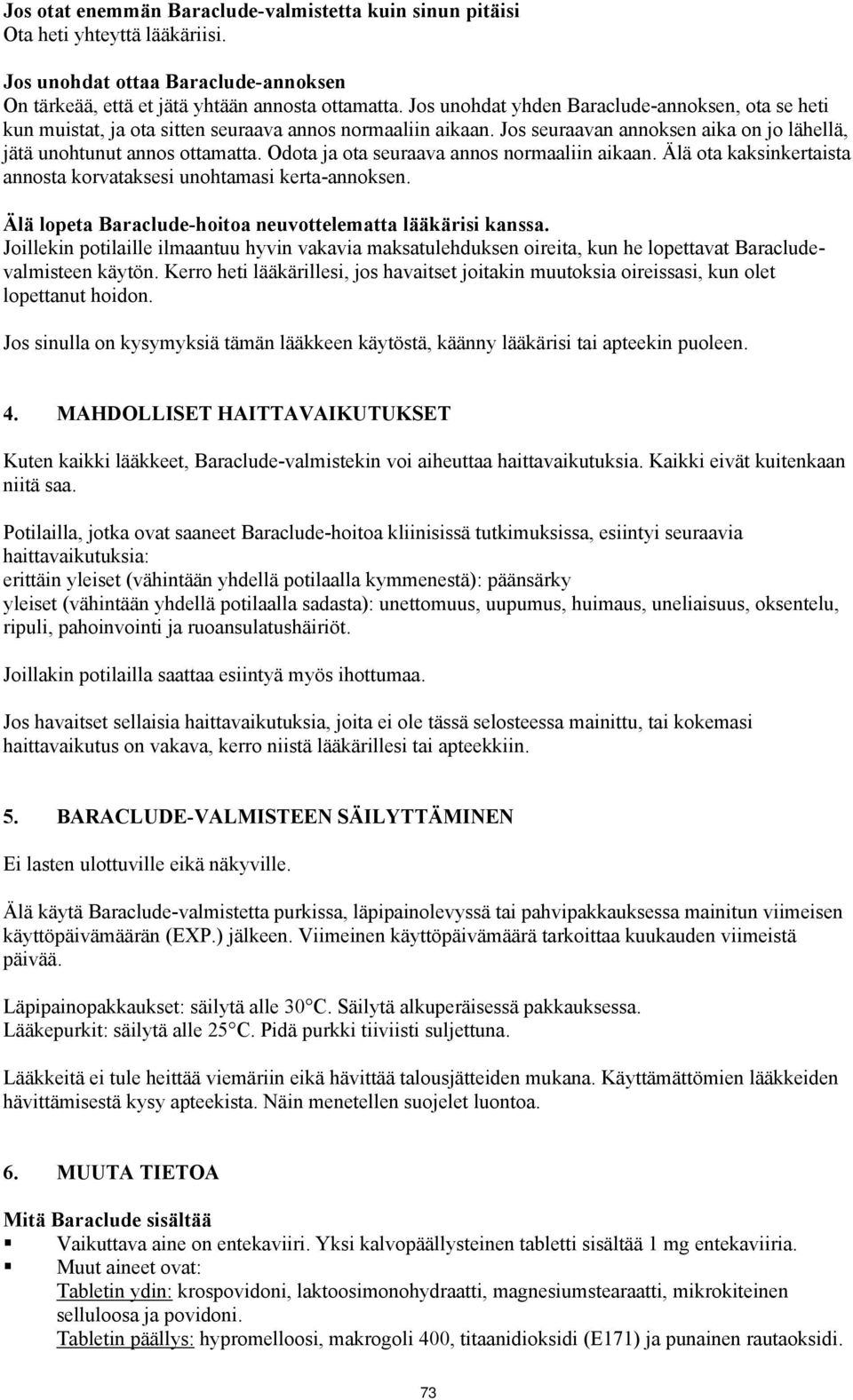 Odota ja ota seuraava annos normaaliin aikaan. Älä ota kaksinkertaista annosta korvataksesi unohtamasi kerta-annoksen. Älä lopeta Baraclude-hoitoa neuvottelematta lääkärisi kanssa.