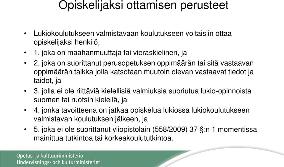 joka on suorittanut perusopetuksen oppimäärän tai sitä vastaavan oppimäärän taikka jolla katsotaan muutoin olevan vastaavat tiedot ja taidot, ja 3.