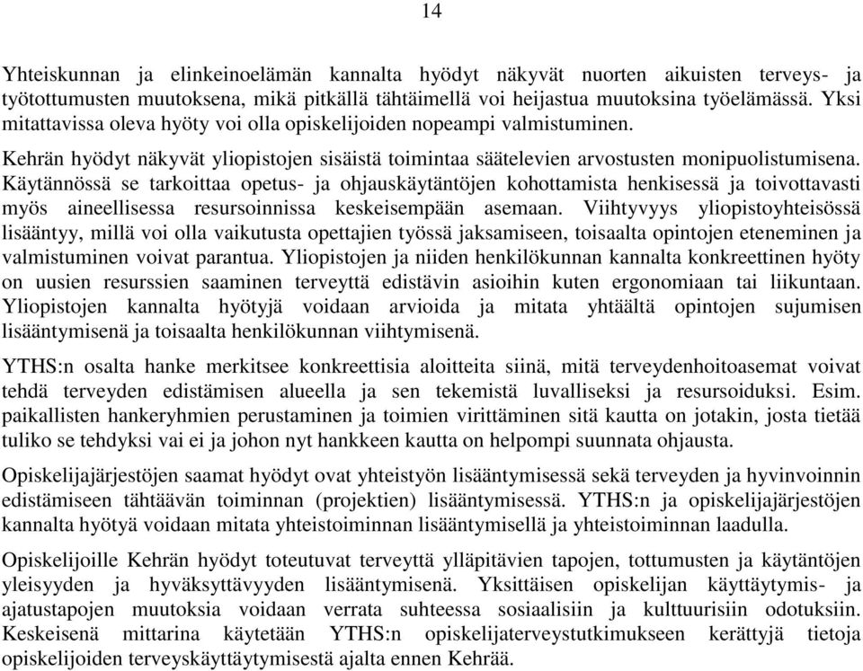 Käytännössä se tarkoittaa opetus- ja ohjauskäytäntöjen kohottamista henkisessä ja toivottavasti myös aineellisessa resursoinnissa keskeisempään asemaan.