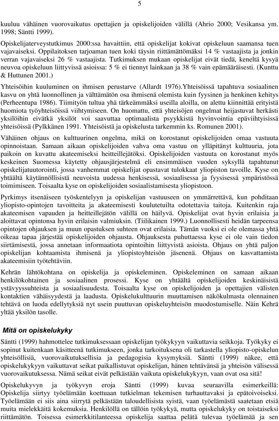 Oppilaitoksen tarjoaman tuen koki täysin riittämättömäksi 14 % vastaajista ja jonkin verran vajavaiseksi 26 % vastaajista.