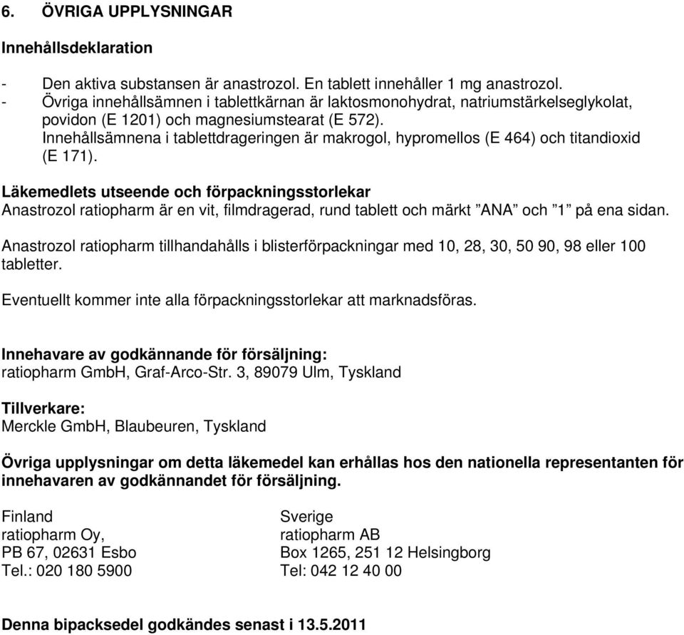 Innehållsämnena i tablettdrageringen är makrogol, hypromellos (E 464) och titandioxid (E 171).