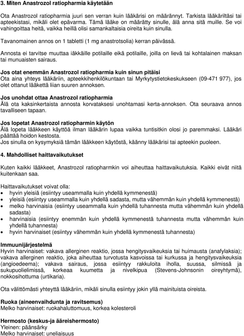 Tavanomainen annos on 1 tabletti (1 mg anastrotsolia) kerran päivässä. Annosta ei tarvitse muuttaa iäkkäille potilaille eikä potilaille, joilla on lievä tai kohtalainen maksan tai munuaisten sairaus.