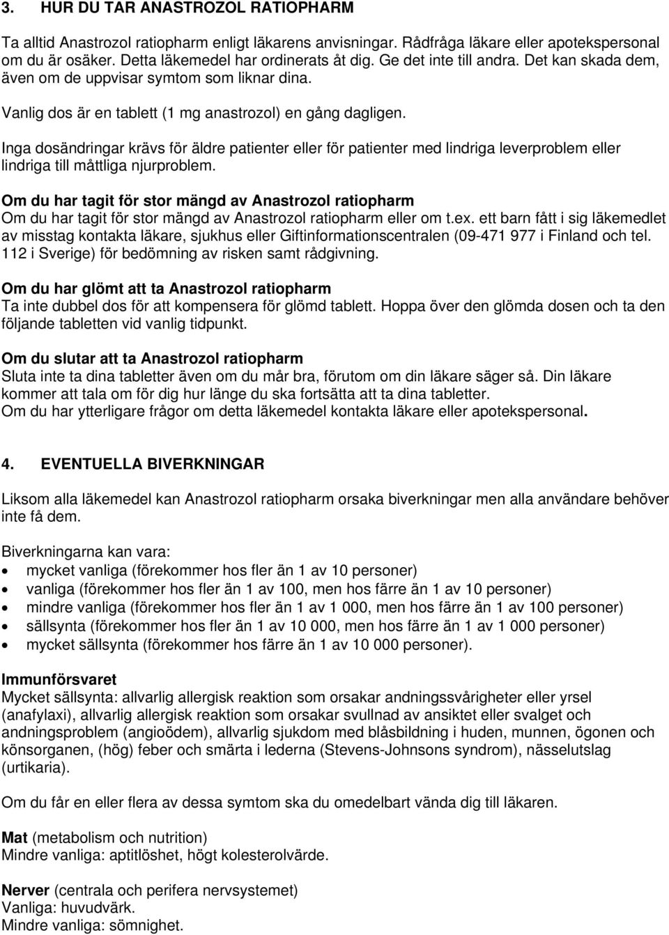 Inga dosändringar krävs för äldre patienter eller för patienter med lindriga leverproblem eller lindriga till måttliga njurproblem.