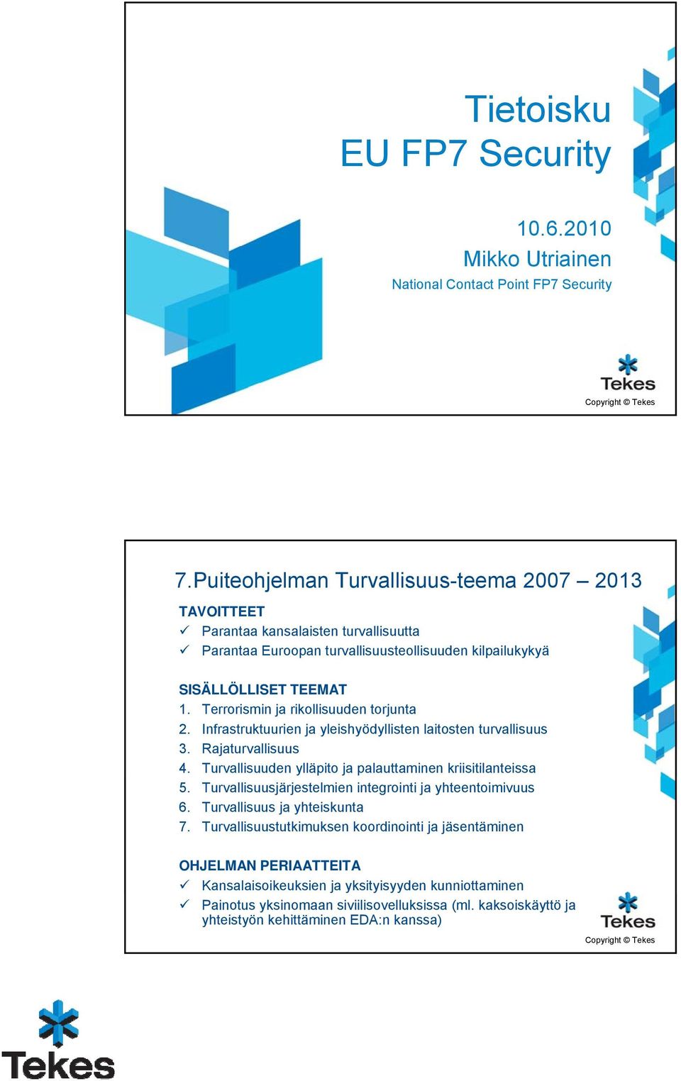 Terrorismin ja rikollisuuden torjunta 2. Infrastruktuurien ja yleishyödyllisten laitosten turvallisuus 3. Rajaturvallisuus 4. Turvallisuuden ylläpito ja palauttaminen kriisitilanteissa 5.