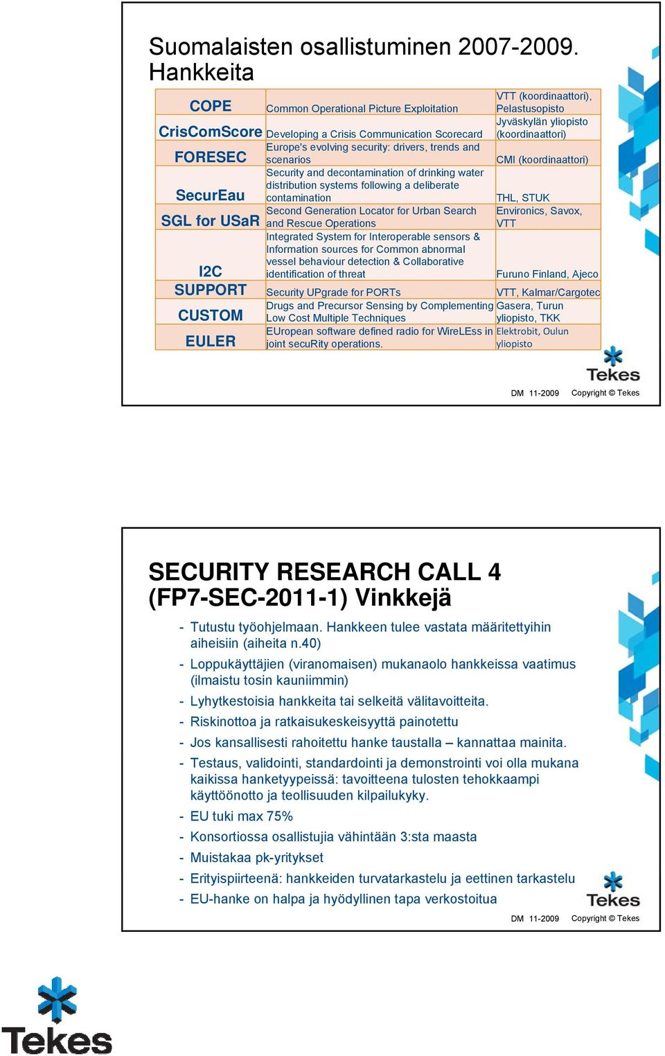 Europe's evolving security: drivers, trends and scenarios CMI (koordinaattori) Security and decontamination of drinking water SecurEau distribution systems following a deliberate contamination THL,