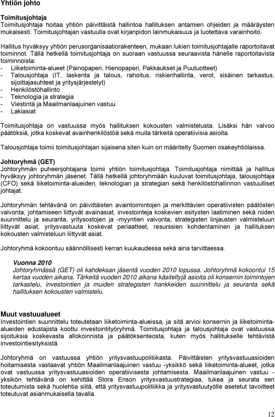 Tällä hetkellä toimitusjohtaja on suoraan vastuussa seuraavista hänelle raportoitavista toiminnoista: - Liiketoiminta-alueet (Painopaperi, Hienopaperi, Pakkaukset ja Puutuotteet) - Talousjohtaja (IT,