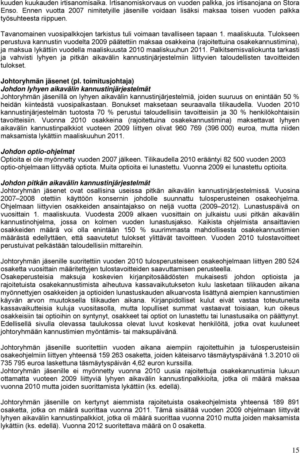 Tulokseen perustuva kannustin vuodelta 2009 päätettiin maksaa osakkeina (rajoitettuina osakekannustimina), ja maksua lykättiin vuodella maaliskuusta 2010 maaliskuuhun 2011.