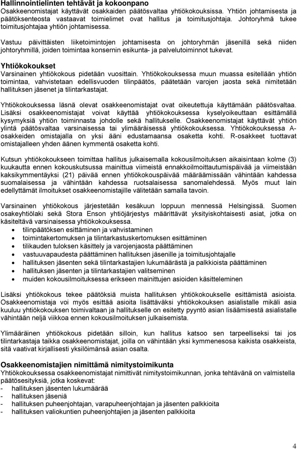 Vastuu päivittäisten liiketoimintojen johtamisesta on johtoryhmän jäsenillä sekä niiden johtoryhmillä, joiden toimintaa konsernin esikunta- ja palvelutoiminnot tukevat.