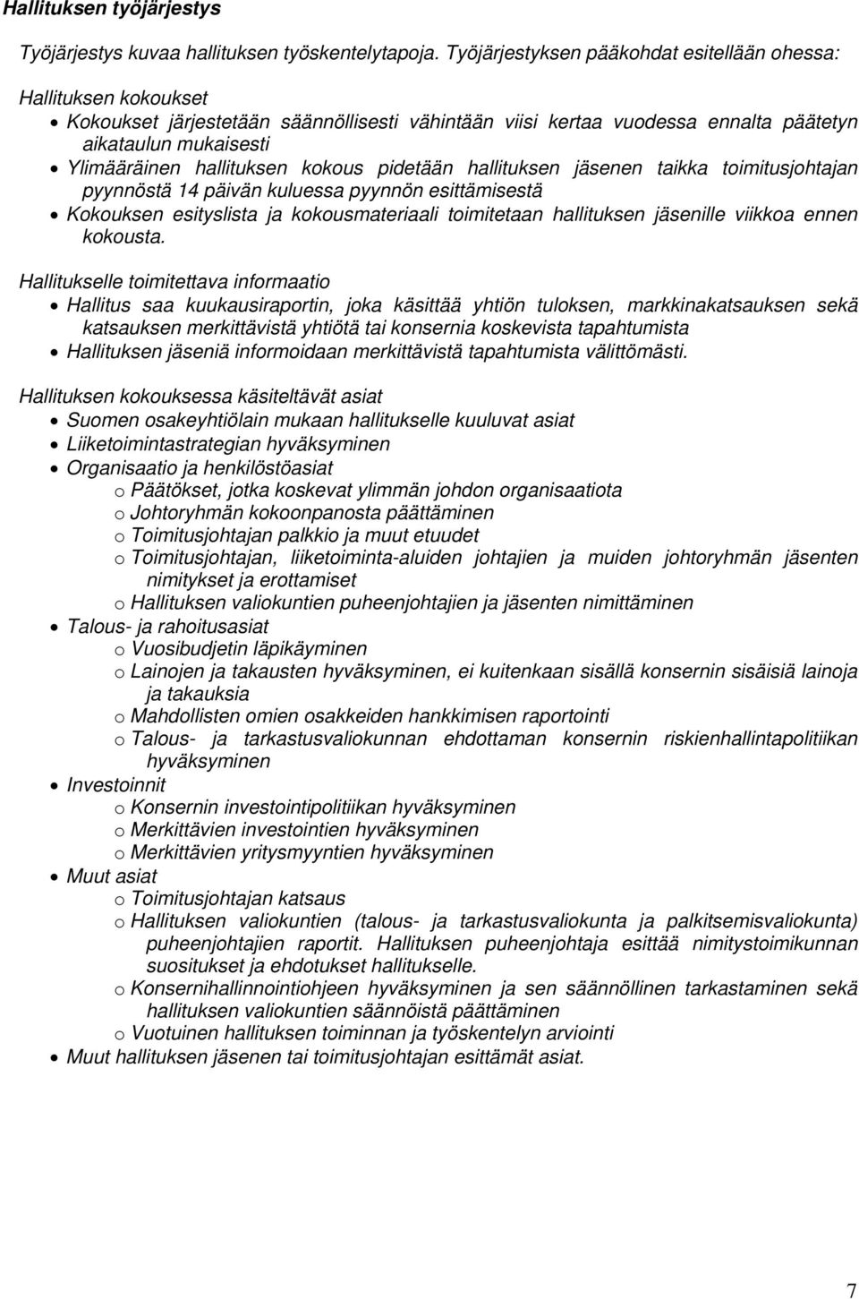 hallituksen kokous pidetään hallituksen jäsenen taikka toimitusjohtajan pyynnöstä 14 päivän kuluessa pyynnön esittämisestä Kokouksen esityslista ja kokousmateriaali toimitetaan hallituksen jäsenille