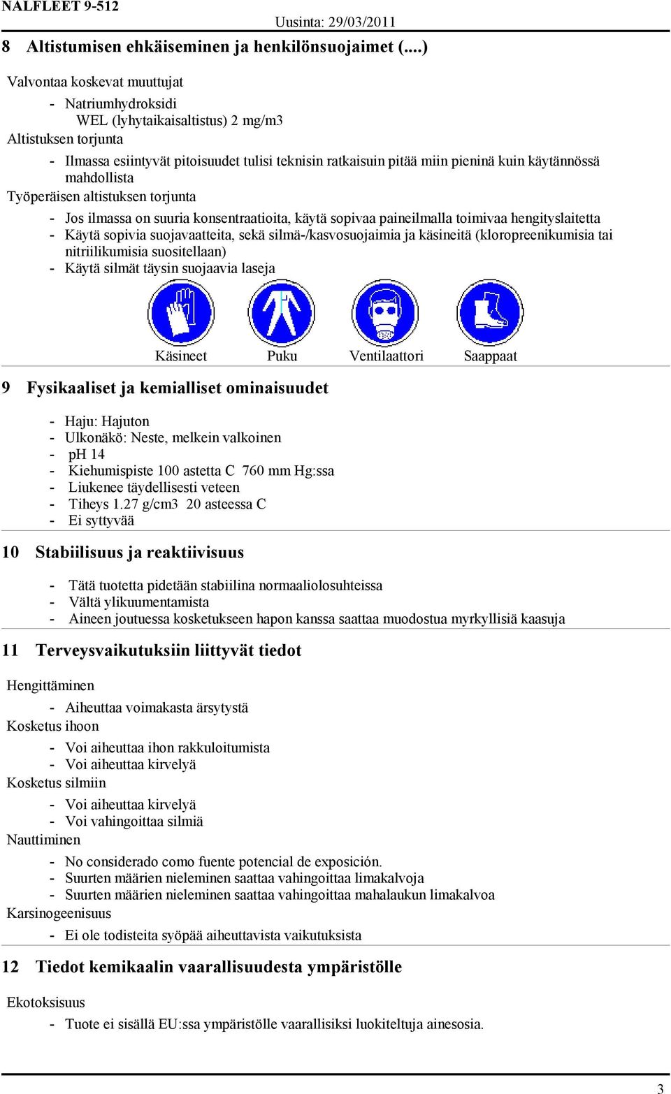 käytännössä mahdollista Työperäisen altistuksen torjunta - Jos ilmassa on suuria konsentraatioita, käytä sopivaa paineilmalla toimivaa hengityslaitetta - Käytä sopivia suojavaatteita, sekä