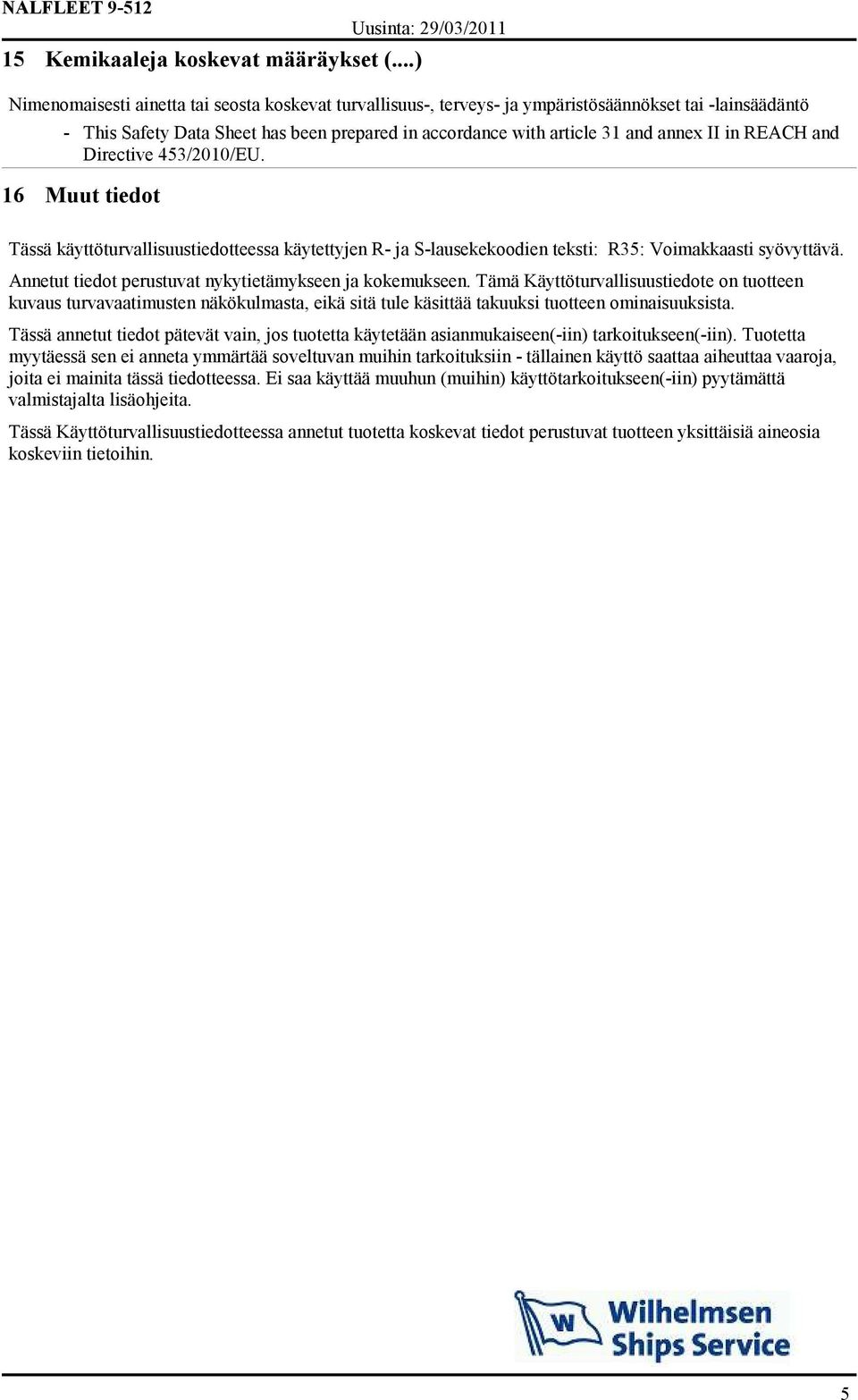 in REACH and Directive 453/2010/EU. 16 Muut tiedot Tässä käyttöturvallisuustiedotteessa käytettyjen R- ja S-lausekekoodien teksti: R35: Voimakkaasti syövyttävä.