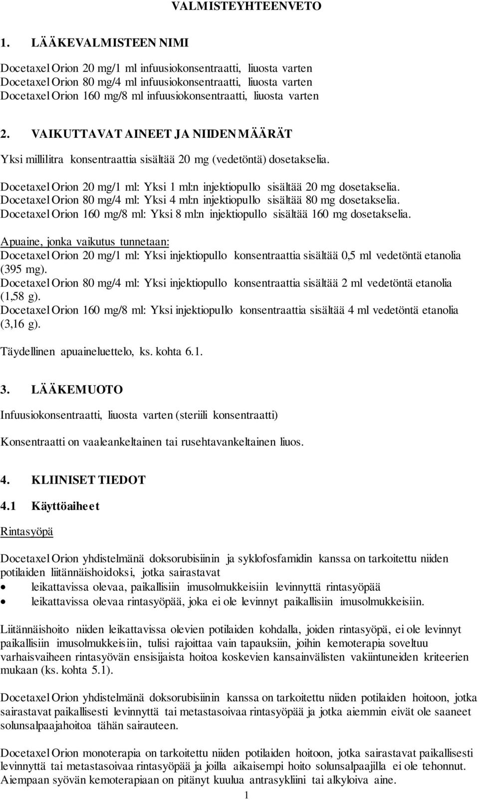 infuusiokonsentraatti, liuosta varten 2. VAIKUTTAVAT AINEET JA NIIDEN MÄÄRÄT Yksi millilitra konsentraattia sisältää 20 mg (vedetöntä) dosetakselia.