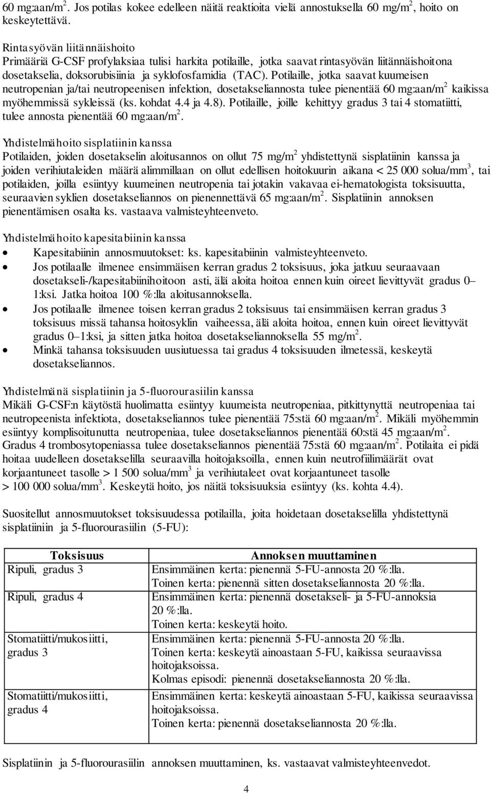 Potilaille, jotka saavat kuumeisen neutropenian ja/tai neutropeenisen infektion, dosetakseliannosta tulee pienentää 60 mg:aan/m 2 kaikissa myöhemmissä sykleissä (ks. kohdat 4.4 ja 4.8).