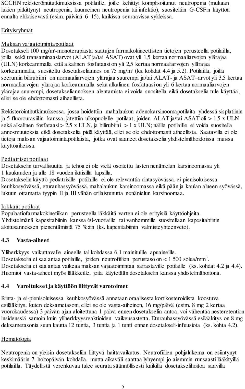 Erityisryhmät Maksan vajaatoimintapotilaat Dosetakseli 100 mg/m 2 -monoterapiasta saatujen farmakokineettisten tietojen perusteella potilailla, joilla sekä transaminaasiarvot (ALAT ja/tai ASAT) ovat