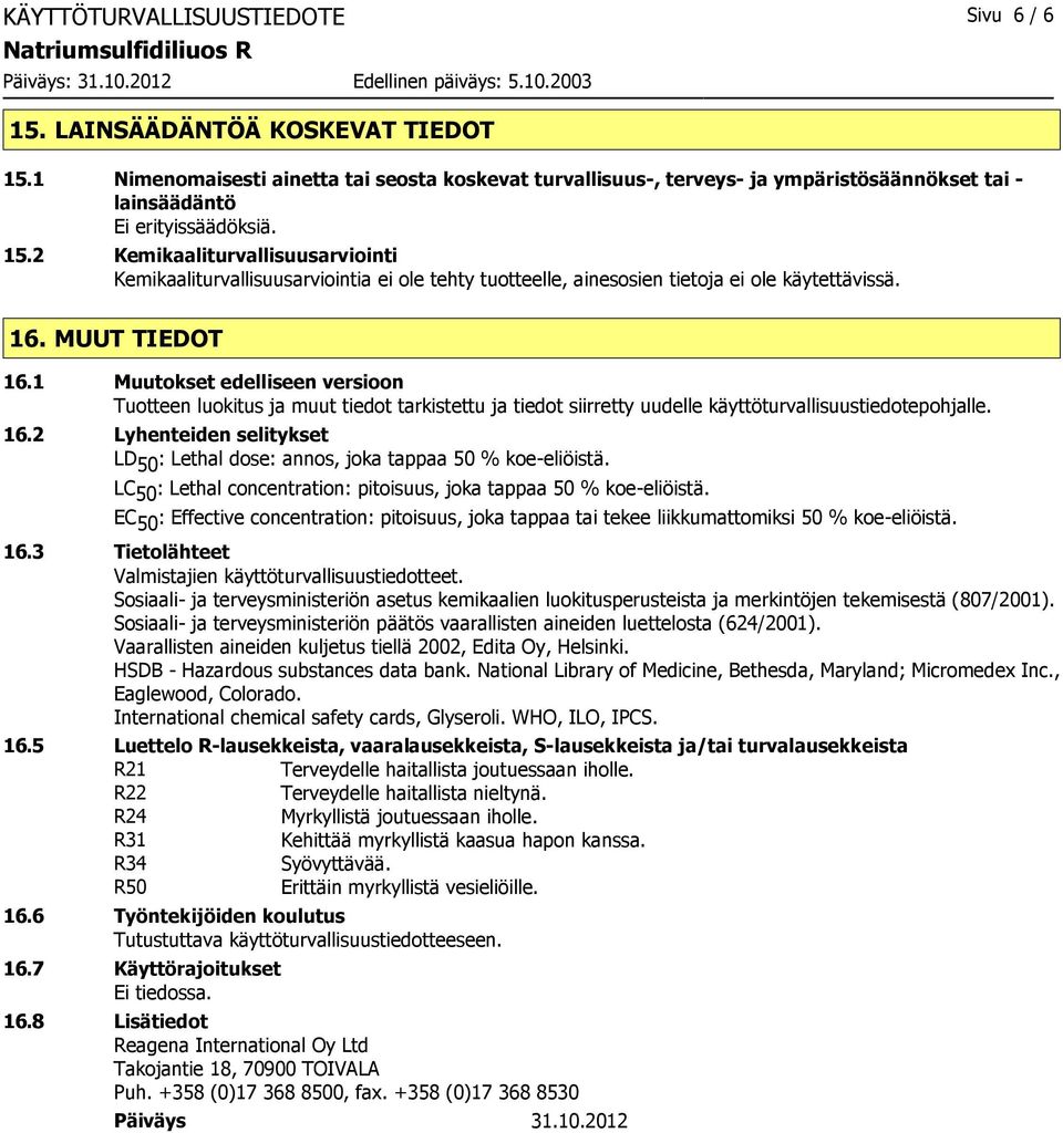 2 Kemikaaliturvallisuusarviointi Kemikaaliturvallisuusarviointia ei ole tehty tuotteelle, ainesosien tietoja ei ole käytettävissä. 16. MUUT TIEDOT 16.