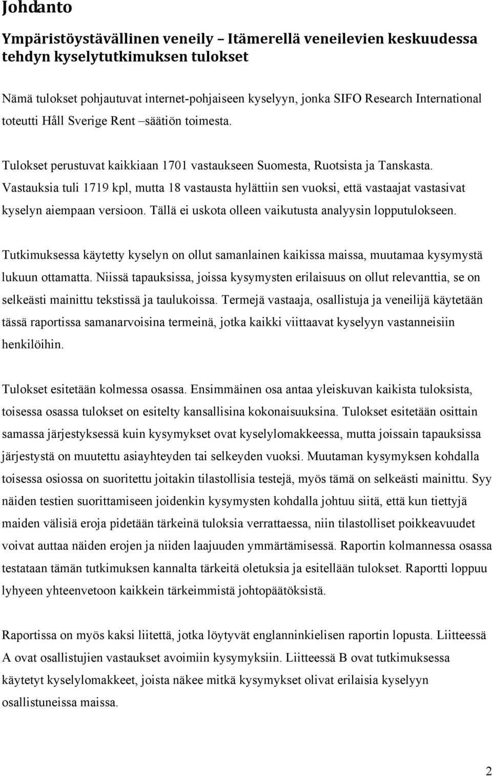 Vastauksia tuli 1719 kpl, mutta 18 vastausta hylättiin sen vuoksi, että vastaajat vastasivat kyselyn aiempaan versioon. Tällä ei uskota olleen vaikutusta analyysin lopputulokseen.