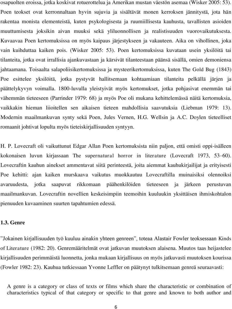 muuttumisesta joksikin aivan muuksi sekä yliluonnollisen ja realistisuuden vuorovaikutuksesta. Kuvaavaa Poen kertomuksissa on myös kaipaus järjestykseen ja vakauteen.