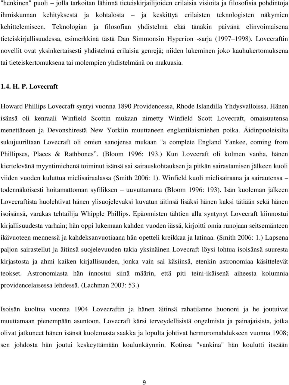 Lovecraftin novellit ovat yksinkertaisesti yhdistelmä erilaisia genrejä; niiden lukeminen joko kauhukertomuksena tai tieteiskertomuksena tai molempien yhdistelmänä on makuasia. 1.4. H. P.