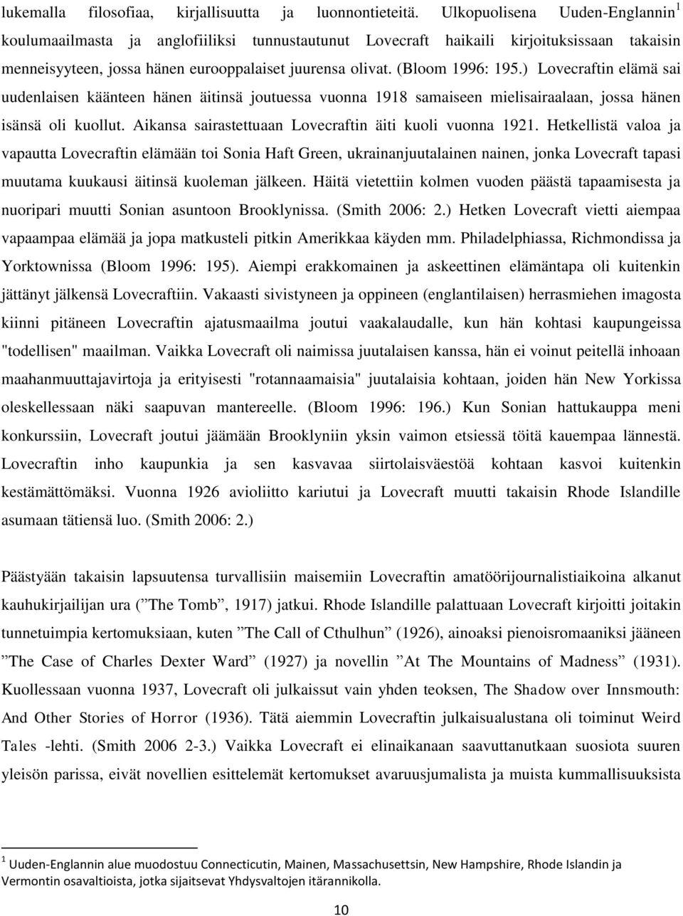 (Bloom 1996: 195.) Lovecraftin elämä sai uudenlaisen käänteen hänen äitinsä joutuessa vuonna 1918 samaiseen mielisairaalaan, jossa hänen isänsä oli kuollut.