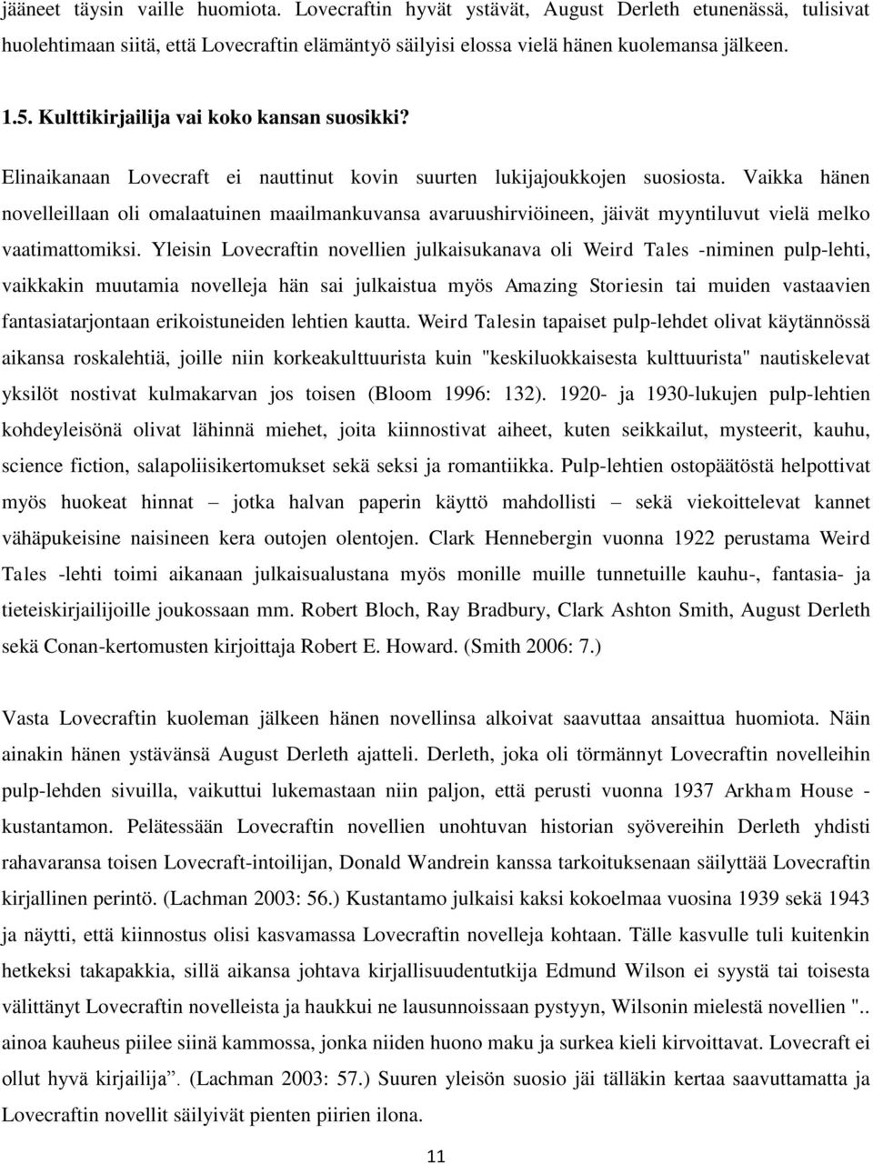 Vaikka hänen novelleillaan oli omalaatuinen maailmankuvansa avaruushirviöineen, jäivät myyntiluvut vielä melko vaatimattomiksi.