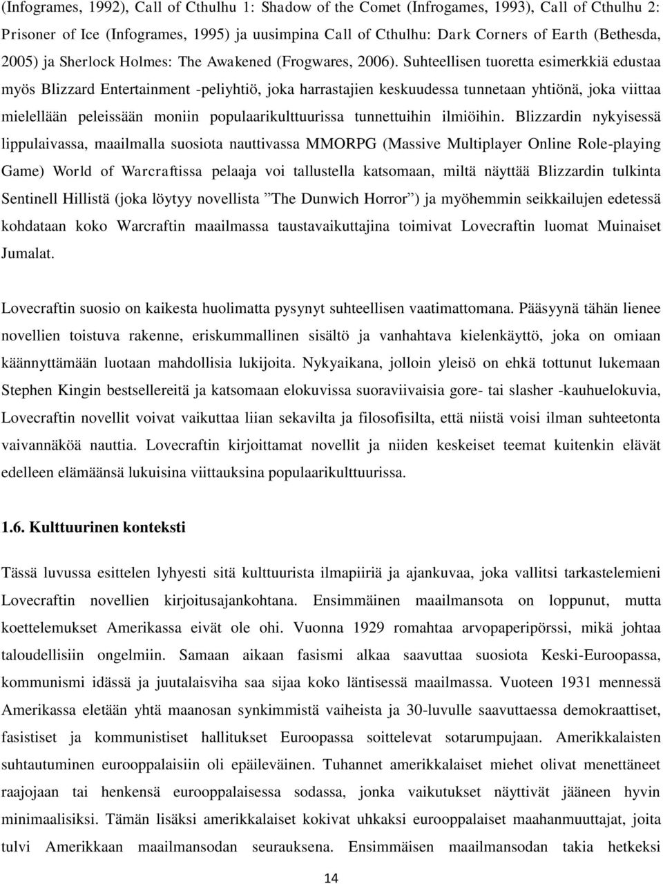 Suhteellisen tuoretta esimerkkiä edustaa myös Blizzard Entertainment -peliyhtiö, joka harrastajien keskuudessa tunnetaan yhtiönä, joka viittaa mielellään peleissään moniin populaarikulttuurissa
