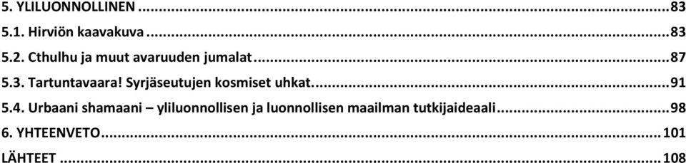 Syrjäseutujen kosmiset uhkat.... 91 5.4.