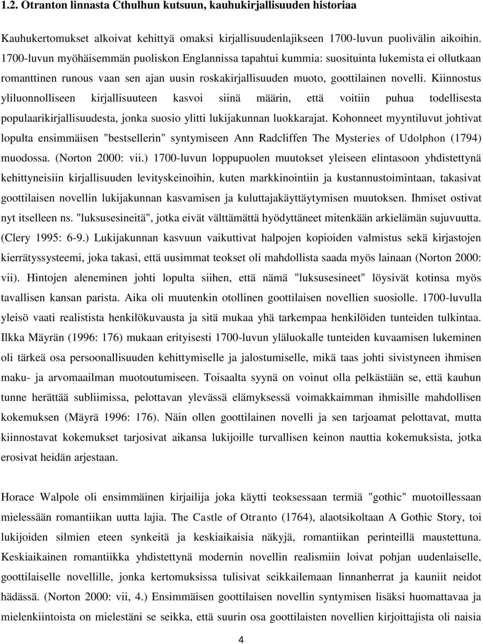 Kiinnostus yliluonnolliseen kirjallisuuteen kasvoi siinä määrin, että voitiin puhua todellisesta populaarikirjallisuudesta, jonka suosio ylitti lukijakunnan luokkarajat.