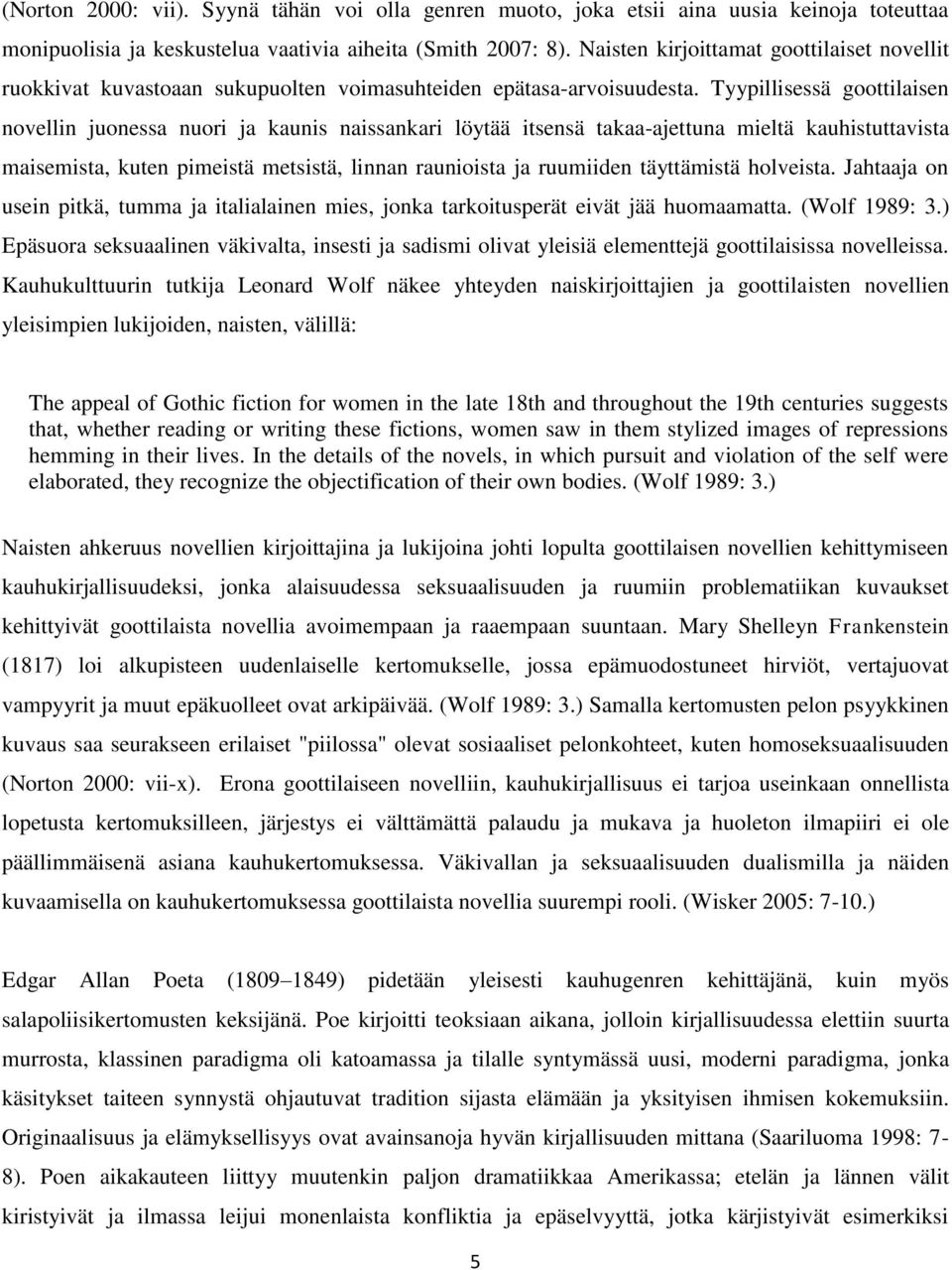 Tyypillisessä goottilaisen novellin juonessa nuori ja kaunis naissankari löytää itsensä takaa-ajettuna mieltä kauhistuttavista maisemista, kuten pimeistä metsistä, linnan raunioista ja ruumiiden