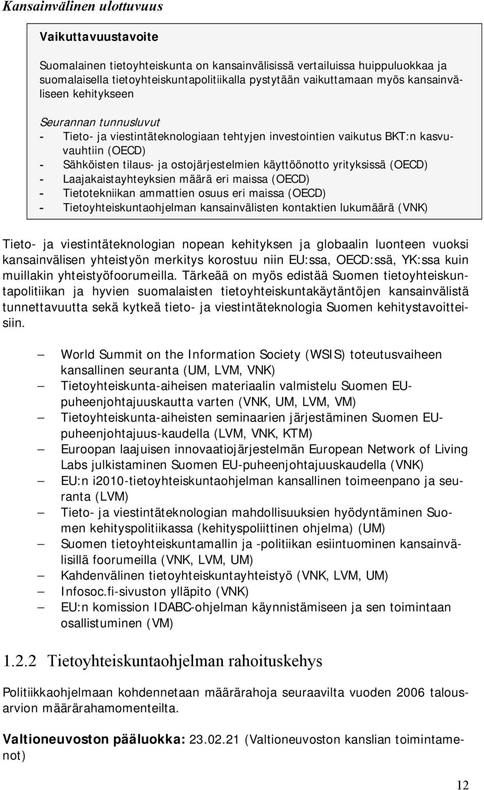 Laajakaistayhteyksien määrä eri maissa (OECD) - Tietotekniikan ammattien osuus eri maissa (OECD) - Tietoyhteiskuntaohjelman kansainvälisten kontaktien lukumäärä (VNK) Tieto- ja viestintäteknologian